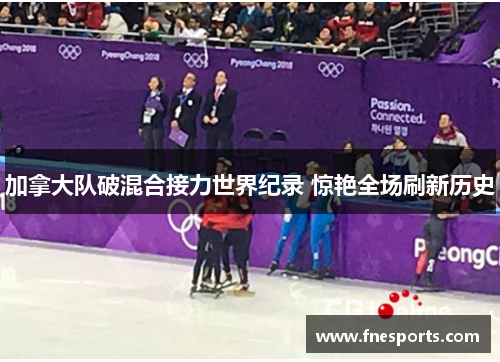 加拿大队破混合接力世界纪录 惊艳全场刷新历史 加拿大队破混合接力世界纪录 惊艳全场刷新历史