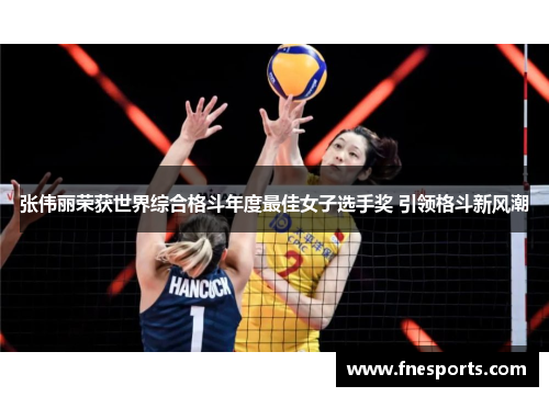 张伟丽荣获世界综合格斗年度最佳女子选手奖 引领格斗新风潮 张伟丽荣获世界综合格斗年度最佳女子选手奖 引领格斗新风潮