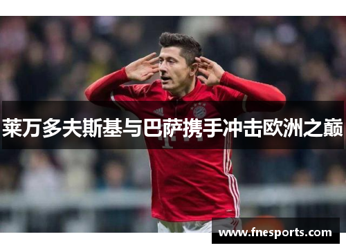 莱万多夫斯基与巴萨携手冲击欧洲之巅 莱万多夫斯基与巴萨携手冲击欧洲之巅