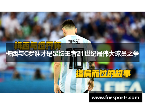 梅西与C罗谁才是足坛王者21世纪最伟大球员之争 梅西与C罗谁才是足坛王者21世纪最伟大球员之争