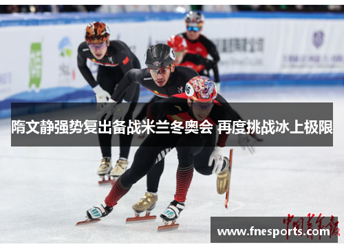 隋文静强势复出备战米兰冬奥会 再度挑战冰上极限 隋文静强势复出备战米兰冬奥会 再度挑战冰上极限