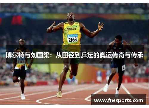 博尔特与刘国梁:从田径到乒坛的奥运传奇与传承 博尔特与刘国梁:从田径到乒坛的奥运传奇与传承