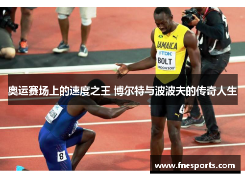 奥运赛场上的速度之王 博尔特与波波夫的传奇人生 奥运赛场上的速度之王 博尔特与波波夫的传奇人生
