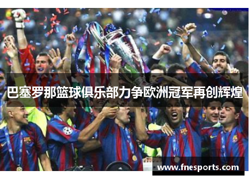 巴塞罗那篮球俱乐部力争欧洲冠军再创辉煌 巴塞罗那篮球俱乐部力争欧洲冠军再创辉煌