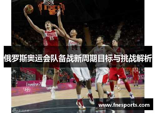 俄罗斯奥运会队备战新周期目标与挑战解析 俄罗斯奥运会队备战新周期目标与挑战解析