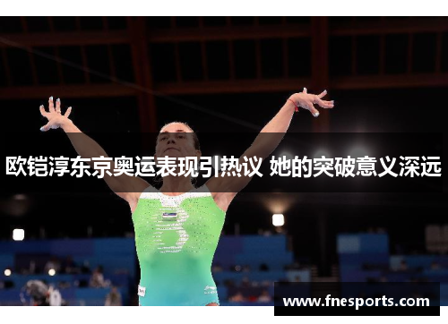 欧铠淳东京奥运表现引热议 她的突破意义深远